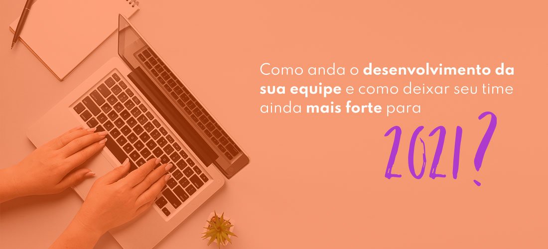 Equipe de Alta Performance: 6 dicas para desenvolver a sua em 2021
