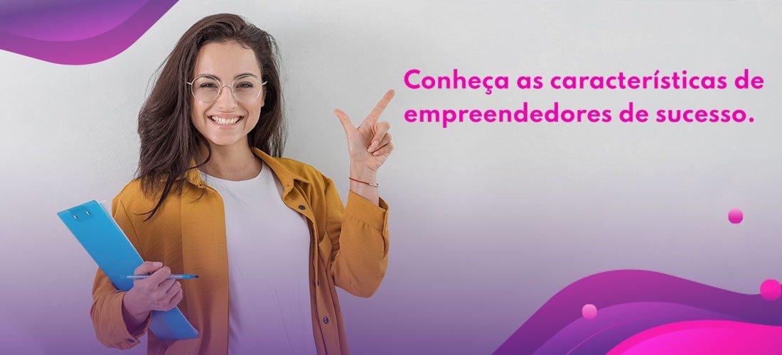 Conheça as 10 características dos empreendedores de sucesso