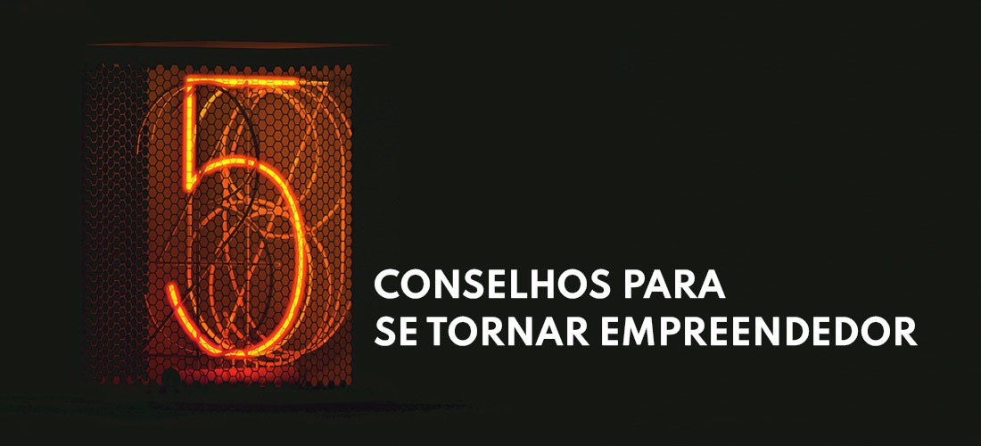5 conselhos para se tornar empreendedor